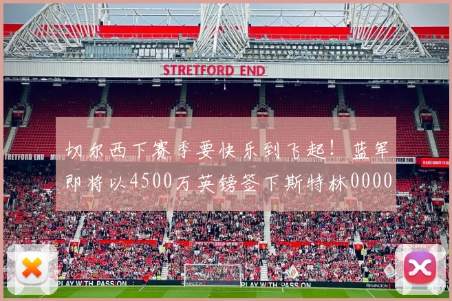 切尔西下赛季要快乐到飞起！蓝军即将以4500万英镑签下斯特林0000644