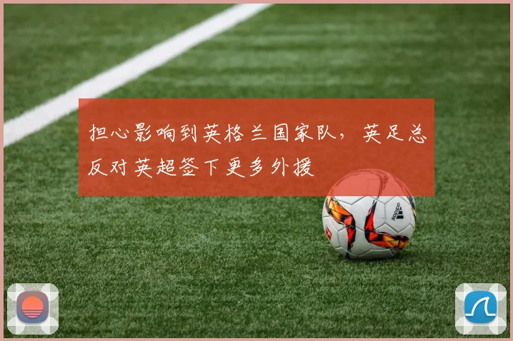 担心影响到英格兰国家队，英足总反对英超签下更多外援