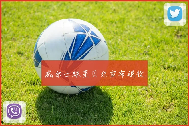 威尔士球星贝尔宣布退役